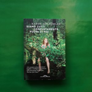 Siamo tutti completamente fuori di noi di Karen Joy Fowler